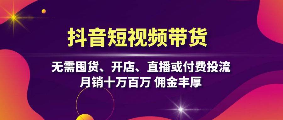 （13111期）抖音短视频带货：无需囤货、开店、直播或付费投流，月销十万百万 佣金丰厚-狂神云浏览专注活动，软件，教程分享！总之就是网络那些事。