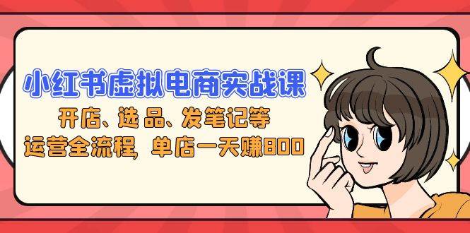 （13110期）小红书虚拟电商实战课：开店、选品、发笔记等运营全流程，单店一天赚800-狂神云浏览专注活动，软件，教程分享！总之就是网络那些事。