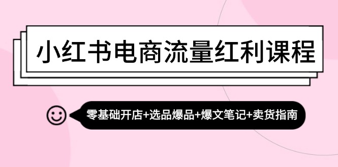 （13026期）小红书电商流量红利课程：零基础开店+选品爆品+爆文笔记+卖货指南-狂神云浏览专注活动，软件，教程分享！总之就是网络那些事。