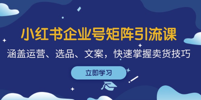 （12944期）小红书企业号矩阵引流课，涵盖运营、选品、文案，快速掌握卖货技巧-狂神云浏览专注活动，软件，教程分享！总之就是网络那些事。