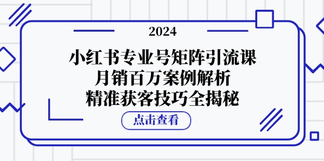 （12943期）小红书专业号矩阵引流课，月销百万案例解析，精准获客技巧全揭秘-狂神云浏览专注活动，软件，教程分享！总之就是网络那些事。