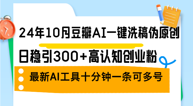 （12871期）24年10月豆瓣AI一键洗稿伪原创，日稳引300+高认知创业粉，最新AI工具十…-狂神云浏览专注活动，软件，教程分享！总之就是网络那些事。