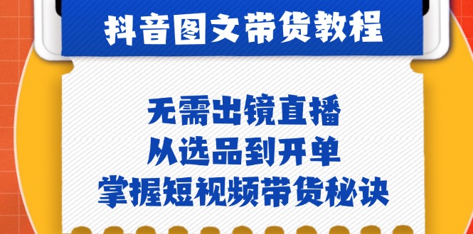 （12858期）抖音图文&带货实操：无需出镜直播，从选品到开单，掌握短视频带货秘诀-狂神云浏览专注活动，软件，教程分享！总之就是网络那些事。