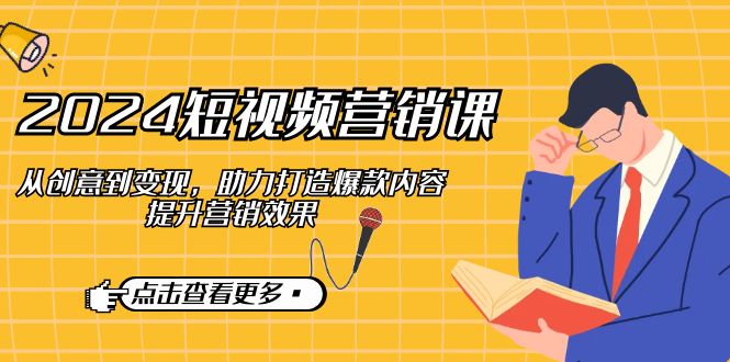 （12846期）2024短视频-营销课：从创意到变现，助力打造爆款内容，提升营销效果-狂神云浏览专注活动，软件，教程分享！总之就是网络那些事。