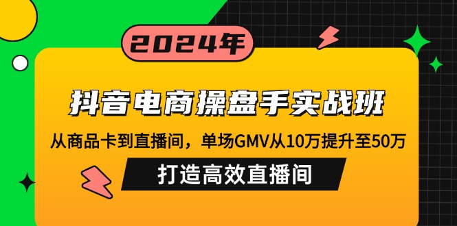 （12845期）抖音电商操盘手实战班：从商品卡到直播间，单场GMV从10万提升至50万，…-狂神云浏览专注活动，软件，教程分享！总之就是网络那些事。