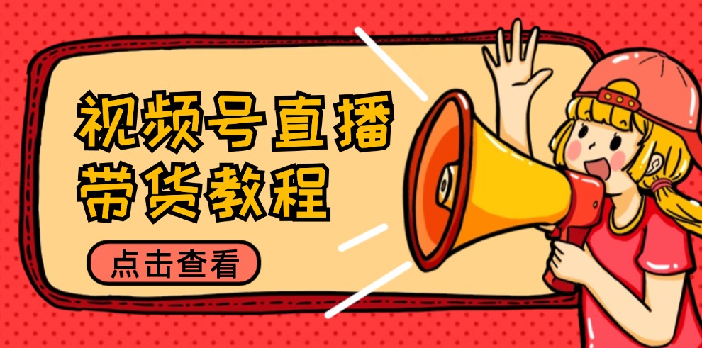 （12796期）视频号直播带货教程：选品思路与话术拆解/掌握多种带货套路/提升直播效果-狂神云浏览专注活动，软件，教程分享！总之就是网络那些事。