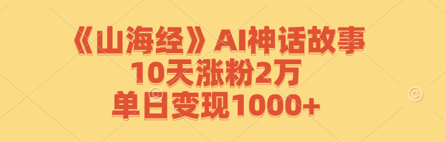 （12761期）《山海经》AI神话故事，10天涨粉2万，单日变现1000+-狂神云浏览专注活动，软件，教程分享！总之就是网络那些事。