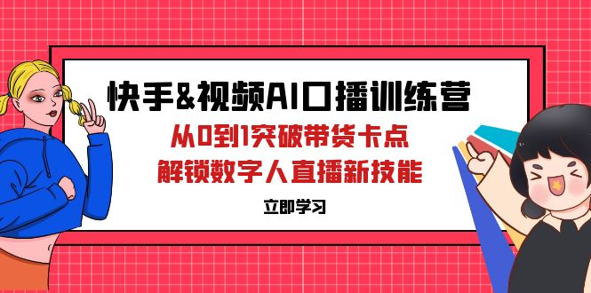 （12665期）快手&视频号AI口播特训营：从0到1突破带货卡点，解锁数字人直播新技能-狂神云浏览专注活动，软件，教程分享！总之就是网络那些事。