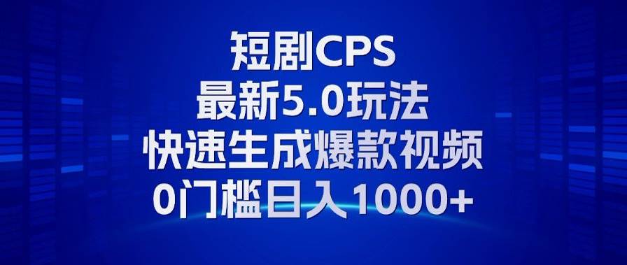 （13188期）11月最新短剧CPS玩法，快速生成爆款视频，小白0门槛轻松日入1000+-狂神云浏览专注活动，软件，教程分享！总之就是网络那些事。