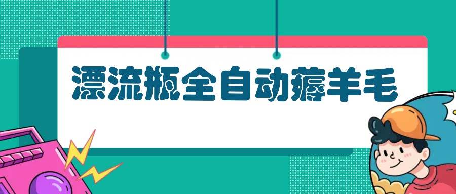 （13270期）漂流瓶全自动薅羊毛-狂神云浏览专注活动，软件，教程分享！总之就是网络那些事。