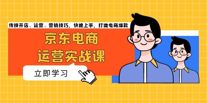 （13341期）京东电商运营实战课，传授开店、运营、营销技巧，快速上手，打造电商爆款-狂神云浏览专注活动，软件，教程分享！总之就是网络那些事。