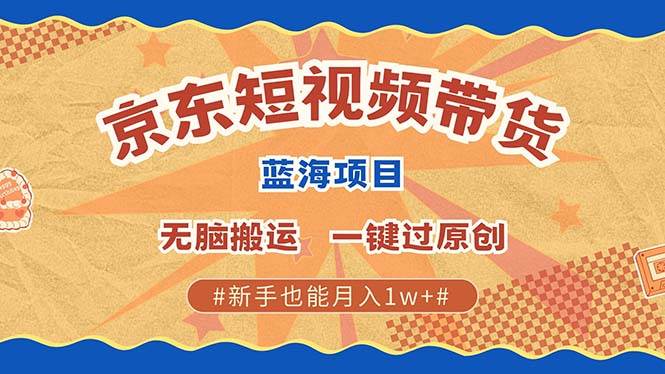 （13349期）最新京东短视频蓝海带货项目，无需剪辑无脑搬运，一键过原创，有手就能…-狂神云浏览专注活动，软件，教程分享！总之就是网络那些事。