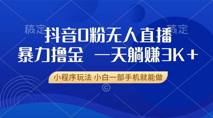 （13449期）抖音0粉无人直播暴力掘金，一天躺赚3K+，小白一部手机就能做-狂神云浏览专注活动，软件，教程分享！总之就是网络那些事。