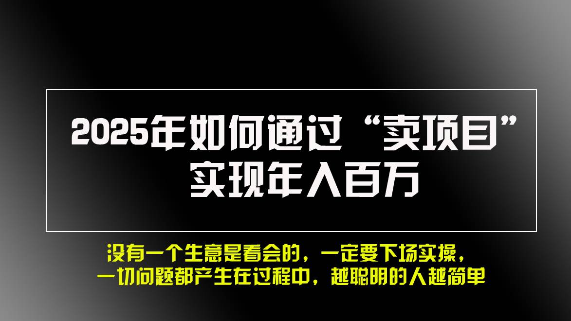 （13468期）2025年如何通过“卖项目”实现年入百万，做网赚必看！！-狂神云浏览专注活动，软件，教程分享！总之就是网络那些事。