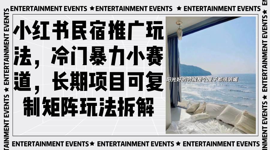 （13474期）小红书民宿推广玩法，冷门暴力小赛道，长期项目可复制矩阵玩法拆解-狂神云浏览专注活动，软件，教程分享！总之就是网络那些事。