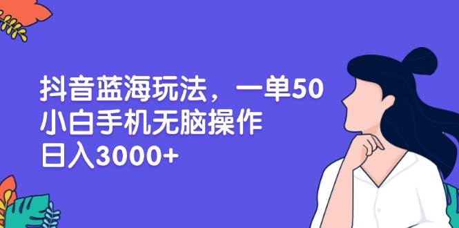 （13476期）抖音蓝海玩法，一单50，小白手机无脑操作，日入3000+-狂神云浏览专注活动，软件，教程分享！总之就是网络那些事。