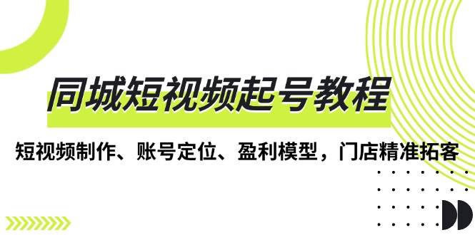 （13560期）同城短视频起号教程，短视频制作、账号定位、盈利模型，门店精准拓客-狂神云浏览专注活动，软件，教程分享！总之就是网络那些事。