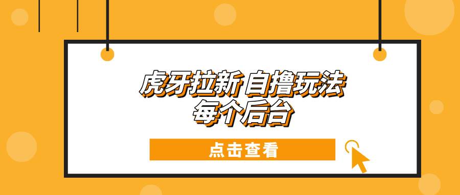 （13631期）虎牙拉新自撸玩法 每个后台每天100+-狂神云浏览专注活动，软件，教程分享！总之就是网络那些事。