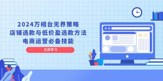 （13633期）2024万相台无界策略，店铺选款与低价盈选款方法，电商运营必备技能-狂神云浏览专注活动，软件，教程分享！总之就是网络那些事。