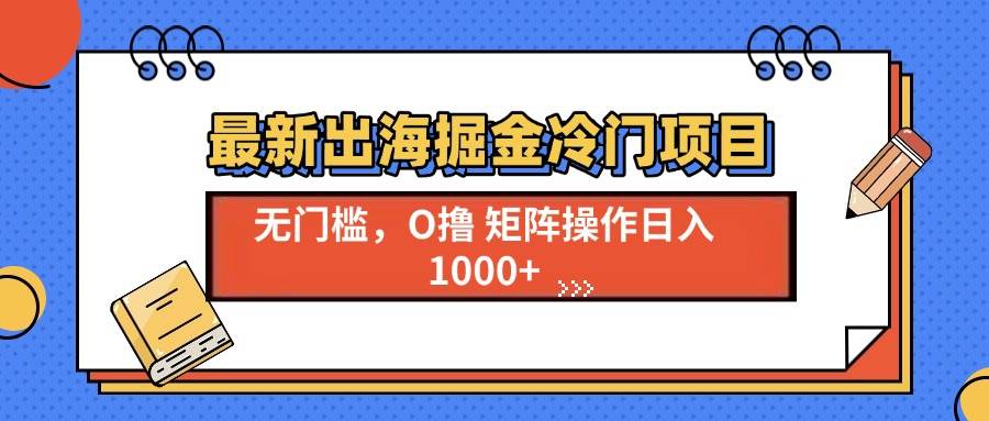 （13672期）最新出海掘金冷门项目，单号日入1000+-狂神云浏览专注活动，软件，教程分享！总之就是网络那些事。
