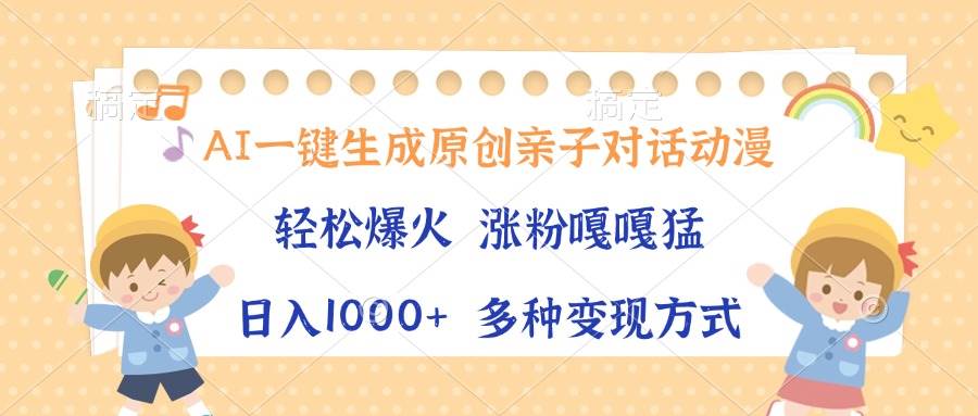 （13705期）AI一键生成原创亲子对话动漫，单条视频播放破千万 ，日入1000+，多种变…-狂神云浏览专注活动，软件，教程分享！总之就是网络那些事。