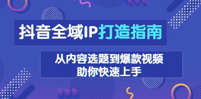 （13734期）抖音全域IP打造指南，从内容选题到爆款视频，助你快速上手-狂神云浏览专注活动，软件，教程分享！总之就是网络那些事。