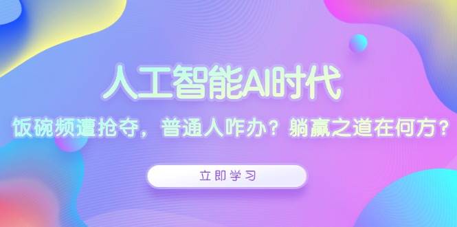 （13756期）人工智能AI时代，饭碗频遭抢夺，普通人咋办？躺赢之道在何方？-狂神云浏览专注活动，软件，教程分享！总之就是网络那些事。