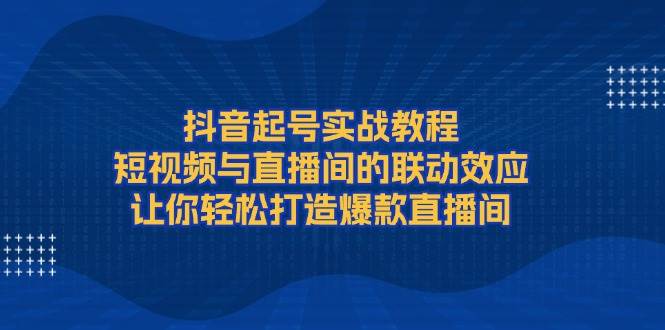（13874期）抖音起号实战教程，短视频与直播间的联动效应，让你轻松打造爆款直播间-狂神云浏览专注活动，软件，教程分享！总之就是网络那些事。