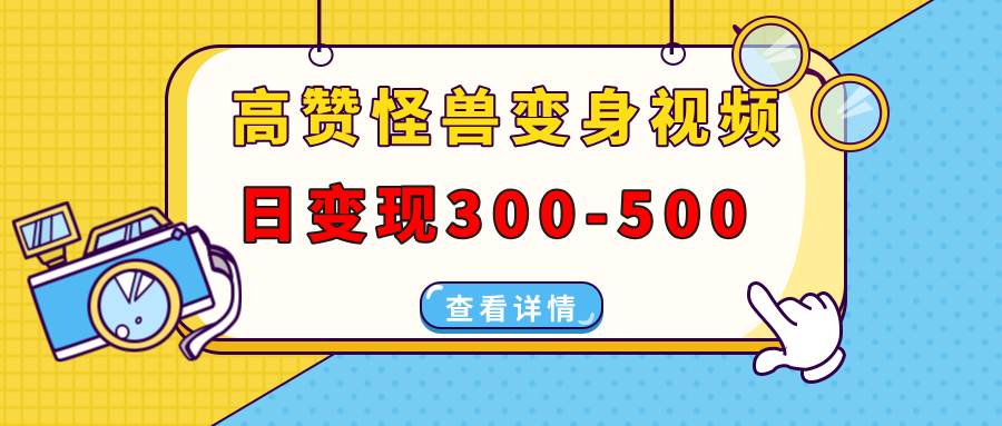 （13906期）高赞怪兽变身视频制作，日变现300-500，多平台发布（抖音、视频号、小红书-狂神云浏览专注活动，软件，教程分享！总之就是网络那些事。
