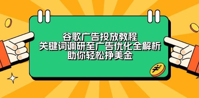 （13922期）谷歌广告投放教程：关键词调研至广告优化全解析，助你轻松挣美金-狂神云浏览专注活动，软件，教程分享！总之就是网络那些事。