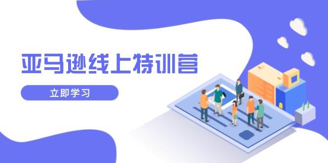 （14034期）亚马逊线上特训营，新品成长与库存规划，提升品牌推广能力，实现业务增长-狂神云浏览专注活动，软件，教程分享！总之就是网络那些事。