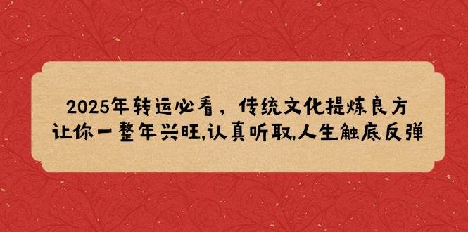 （14013期）2025年转运必看，传统文化提炼良方,让你一整年兴旺,认真听取,人生触底反弹-狂神云浏览专注活动，软件，教程分享！总之就是网络那些事。
