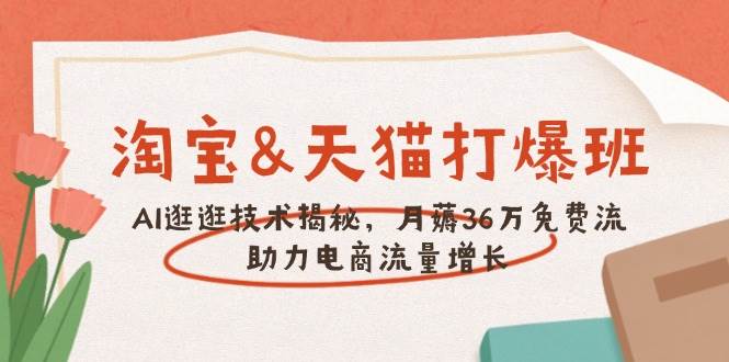 （14106期）淘宝&天猫 打爆班，AI逛逛技术揭秘，月薅36万免费流，助力流量增长-狂神云浏览专注活动，软件，教程分享！总之就是网络那些事。