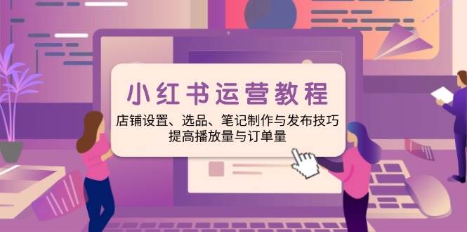 （14060期）小红书运营教程：店铺设置、选品、笔记制作与发布技巧、提高播放量与订…-狂神云浏览专注活动，软件，教程分享！总之就是网络那些事。