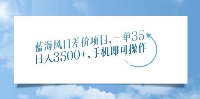 （14059期）蓝海风口差价项目，一单35，日入3500+，手机即可操作-狂神云浏览专注活动，软件，教程分享！总之就是网络那些事。