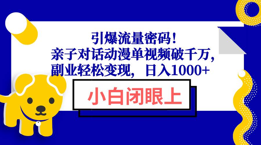 （13956期）引爆流量密码！亲子对话动漫单视频破千万，副业轻松变现，日入1000+-狂神云浏览专注活动，软件，教程分享！总之就是网络那些事。