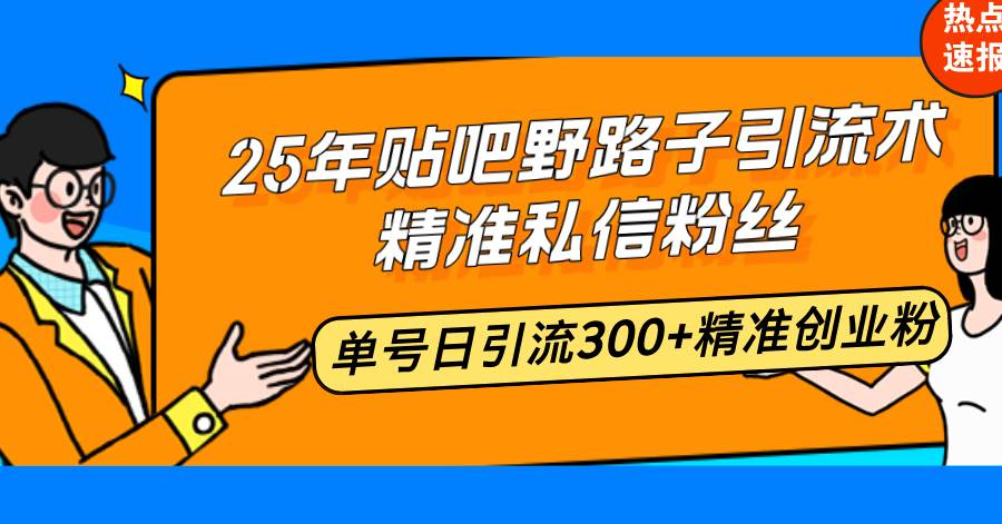 （14082期）25年贴吧野路子引流术，精准私信粉丝，单号日引流300+精准创业粉-狂神云浏览专注活动，软件，教程分享！总之就是网络那些事。
