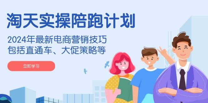 （14008期）淘天实操陪跑计划，2024年最新电商营销技巧，包括直通车、大促策略等-狂神云浏览专注活动，软件，教程分享！总之就是网络那些事。
