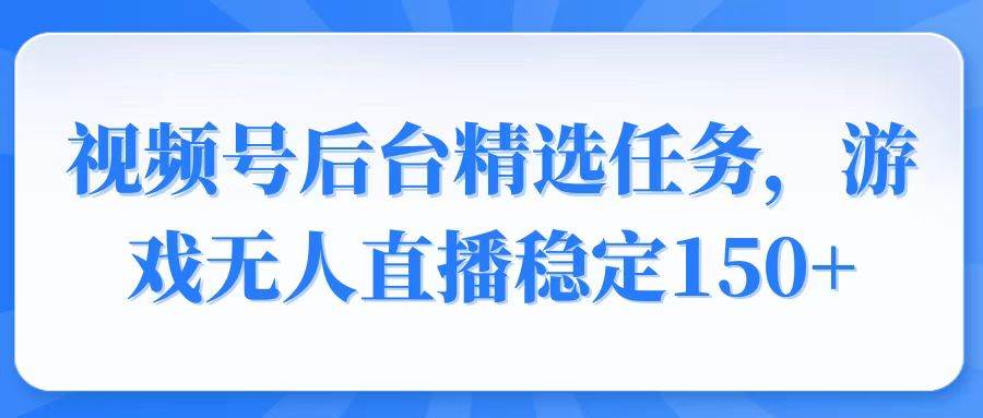 （14004期）视频号精选变现任务，游戏无人直播稳定150+-狂神云浏览专注活动，软件，教程分享！总之就是网络那些事。