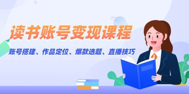 （13883期）读书账号变现课程：账号搭建、作品定位、爆款选题、直播技巧-狂神云浏览专注活动，软件，教程分享！总之就是网络那些事。