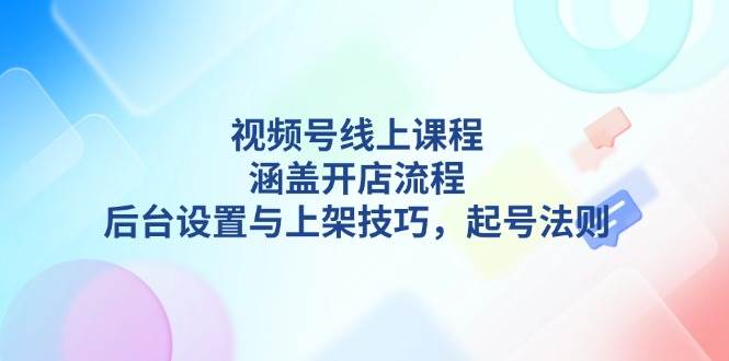 （13881期）视频号线上课程详解，涵盖开店流程，后台设置与上架技巧，起号法则-狂神云浏览专注活动，软件，教程分享！总之就是网络那些事。