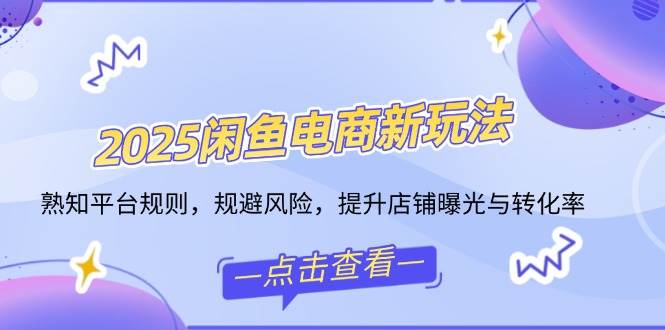 （14232期）2025闲鱼电商新玩法，熟知平台规则，规避风险，提升店铺曝光与转化率-狂神云浏览专注活动，软件，教程分享！总之就是网络那些事。
