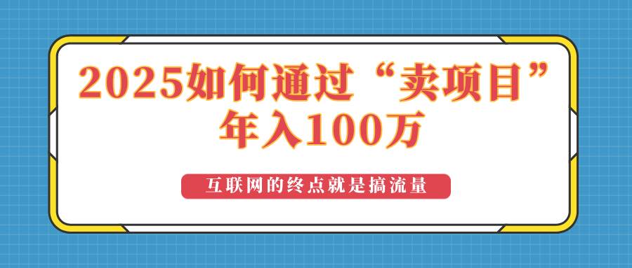 （14181期）2025年如何通过“卖项目”实现100万收益：最具潜力的盈利模式解析-狂神云浏览专注活动，软件，教程分享！总之就是网络那些事。
