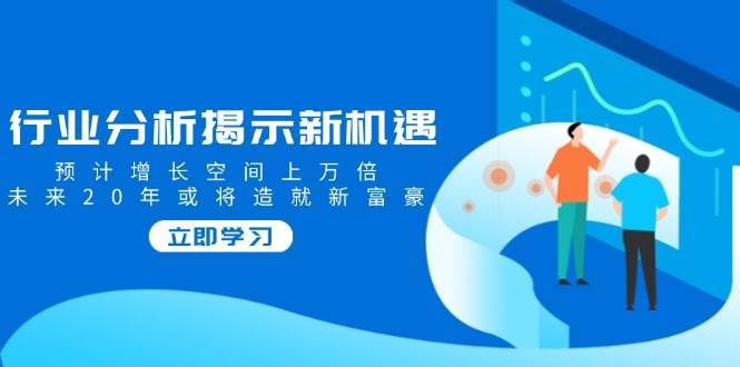 （14176期）行业分析揭示新机遇，预计增长空间上万倍，未来20年或将造就新富豪-狂神云浏览专注活动，软件，教程分享！总之就是网络那些事。