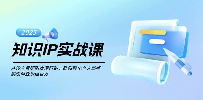 （14251期）知识IP实战课，从设立目标到快速行动，助你孵化个人品牌，实现商业价值…-狂神云浏览专注活动，软件，教程分享！总之就是网络那些事。