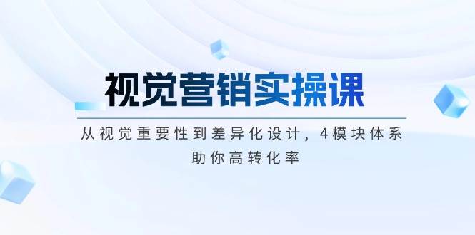 （14146期）视觉营销实操课, 从视觉重要性到差异化设计, 4模块体系, 助你高转化率-狂神云浏览专注活动，软件，教程分享！总之就是网络那些事。