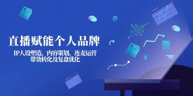 （14158期）直播赋能个人品牌：IP人设塑造、内容策划、连麦运营、带货转化及复盘优化-狂神云浏览专注活动，软件，教程分享！总之就是网络那些事。