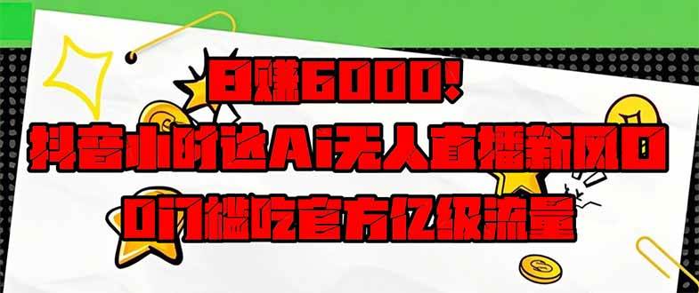 （14211期）日赚6000+！抖音小时达Ai无人直播躺赚新风口，0门槛吃官方亿级流量！-狂神云浏览专注活动，软件，教程分享！总之就是网络那些事。