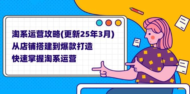 （14190期）淘系运营攻略(更新25年3月) 从店铺搭建到爆款打造，快速掌握淘系运营-狂神云浏览专注活动，软件，教程分享！总之就是网络那些事。