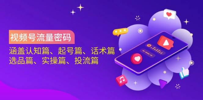 （14124期）视频号流量密码：涵盖认知篇、起号篇、话术篇、选品篇、实操篇、投流篇-狂神云浏览专注活动，软件，教程分享！总之就是网络那些事。